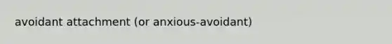 avoidant attachment (or anxious-avoidant)