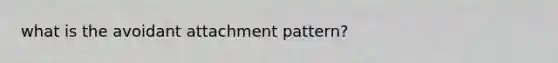 what is the avoidant attachment pattern?