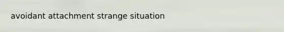 avoidant attachment strange situation