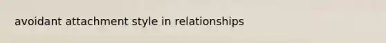 avoidant attachment style in relationships