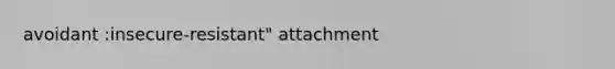 avoidant :insecure-resistant" attachment