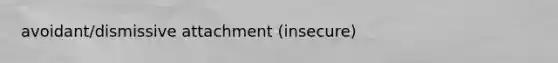 avoidant/dismissive attachment (insecure)