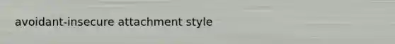 avoidant-insecure attachment style
