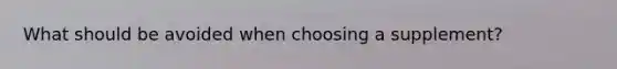 What should be avoided when choosing a supplement?
