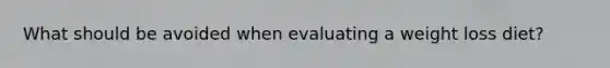 What should be avoided when evaluating a weight loss diet?