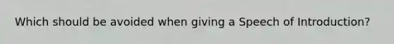 Which should be avoided when giving a Speech of Introduction?
