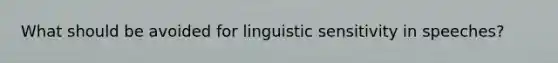 What should be avoided for linguistic sensitivity in speeches?