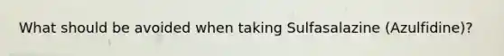 What should be avoided when taking Sulfasalazine (Azulfidine)?