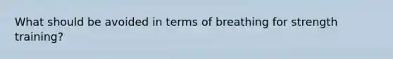 What should be avoided in terms of breathing for strength training?