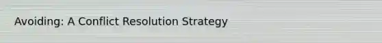 Avoiding: A Conflict Resolution Strategy