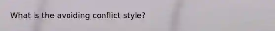 What is the avoiding conflict style?