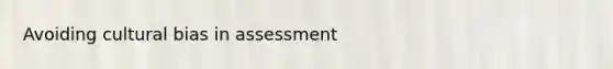 Avoiding cultural bias in assessment