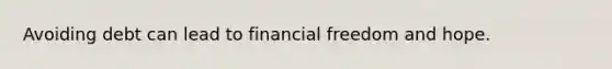 Avoiding debt can lead to financial freedom and hope.