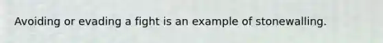 Avoiding or evading a fight is an example of stonewalling.