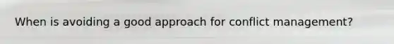 When is avoiding a good approach for conflict management?