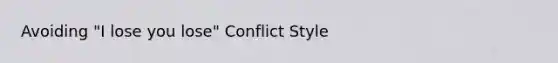 Avoiding "I lose you lose" Conflict Style