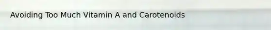 Avoiding Too Much Vitamin A and Carotenoids