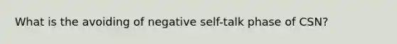 What is the avoiding of negative self-talk phase of CSN?