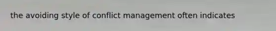 the avoiding style of conflict management often indicates