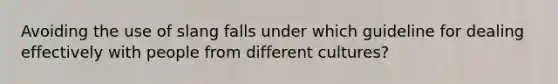 Avoiding the use of slang falls under which guideline for dealing effectively with people from different cultures?