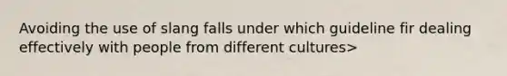 Avoiding the use of slang falls under which guideline fir dealing effectively with people from different cultures>