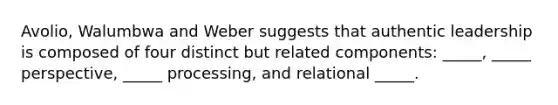 Avolio, Walumbwa and Weber suggests that authentic leadership is composed of four distinct but related components: _____, _____ perspective, _____ processing, and relational _____.