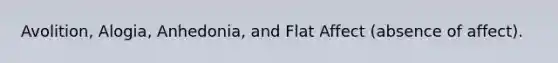 Avolition, Alogia, Anhedonia, and Flat Affect (absence of affect).