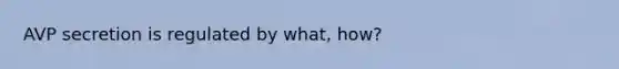 AVP secretion is regulated by what, how?