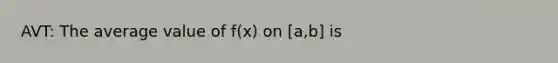 AVT: The average value of f(x) on [a,b] is