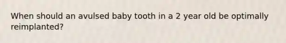 When should an avulsed baby tooth in a 2 year old be optimally reimplanted?