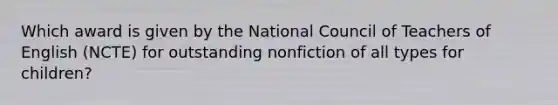 Which award is given by the National Council of Teachers of English (NCTE) for outstanding nonfiction of all types for children?