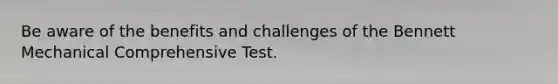 Be aware of the benefits and challenges of the Bennett Mechanical Comprehensive Test.