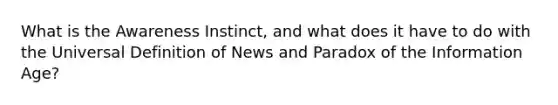 What is the Awareness Instinct, and what does it have to do with the Universal Definition of News and Paradox of the Information Age?