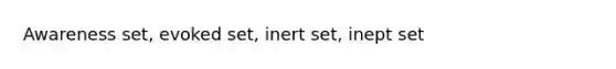 Awareness set, evoked set, inert set, inept set