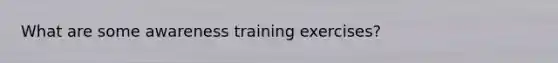 What are some awareness training exercises?