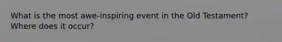 What is the most awe-inspiring event in the Old Testament? Where does it occur?