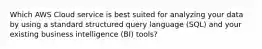 Which AWS Cloud service is best suited for analyzing your data by using a standard structured query language (SQL) and your existing business intelligence (BI) tools?