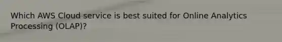 Which AWS Cloud service is best suited for Online Analytics Processing (OLAP)?