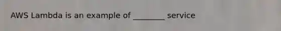 AWS Lambda is an example of ________ service