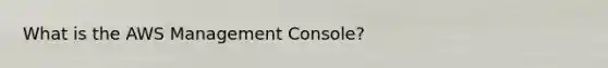 What is the AWS Management Console?