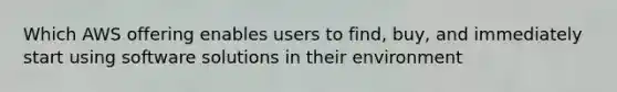 Which AWS offering enables users to find, buy, and immediately start using software solutions in their environment