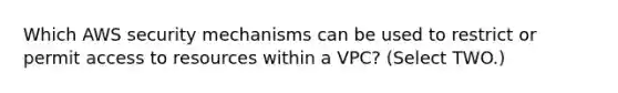 Which AWS security mechanisms can be used to restrict or permit access to resources within a VPC? (Select TWO.)