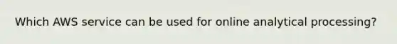 Which AWS service can be used for online analytical processing?