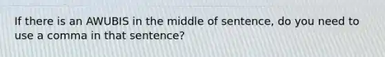 If there is an AWUBIS in the middle of sentence, do you need to use a comma in that sentence?