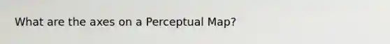 What are the axes on a Perceptual Map?