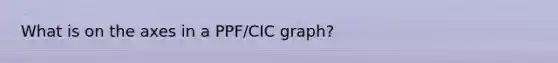 What is on the axes in a PPF/CIC graph?