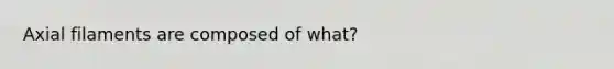 Axial filaments are composed of what?