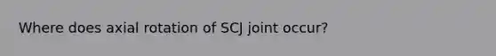 Where does axial rotation of SCJ joint occur?