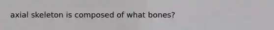 axial skeleton is composed of what bones?