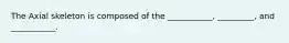 The Axial skeleton is composed of the ___________, _________, and ___________.